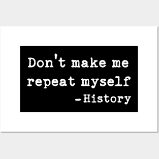 DON'T MAKE ME REPEAT MYSELF HISTORY SAID T SHIRT Posters and Art